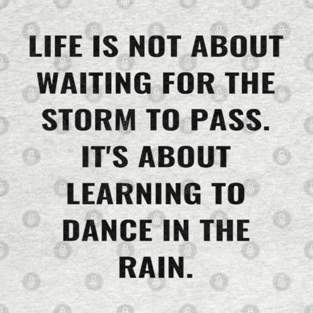 Life Is Not About Waiting For the Storm To Pass. It's About Learning To Dance In The Rain. by PLANTONE